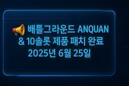 📢 배틀그라운드 ANQUAN & 10슬롯 제품 패치 완료 안내 – 2025년 6월 25일